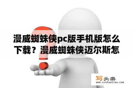 漫威蜘蛛侠pc版手机版怎么下载？漫威蜘蛛侠迈尔斯怎么下载？