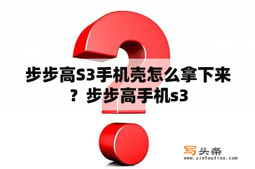 步步高S3手机壳怎么拿下来？步步高手机s3