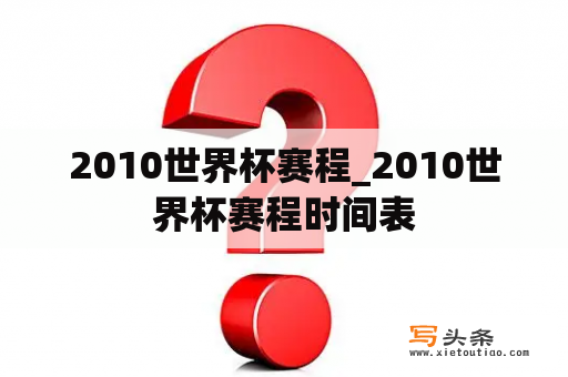 2010世界杯赛程_2010世界杯赛程时间表