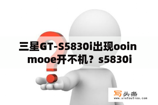 三星GT-S5830i出现ooin mooe开不机？s5830i