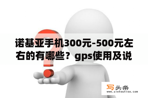 诺基亚手机300元-500元左右的有哪些？gps使用及说明？