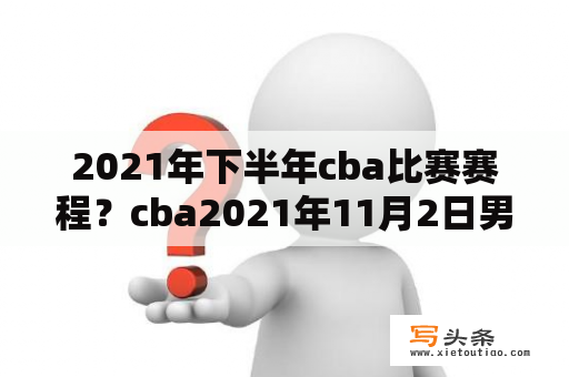 2021年下半年cba比赛赛程？cba2021年11月2日男篮赛程？