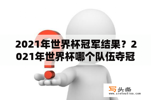 2021年世界杯冠军结果？2021年世界杯哪个队伍夺冠了？