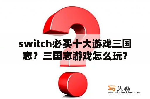 switch必买十大游戏三国志？三国志游戏怎么玩？