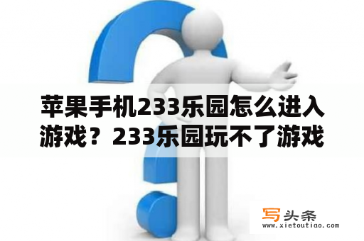 苹果手机233乐园怎么进入游戏？233乐园玩不了游戏怎么弄？