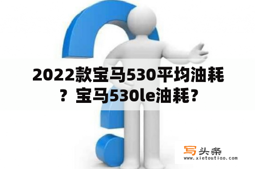 2022款宝马530平均油耗？宝马530le油耗？