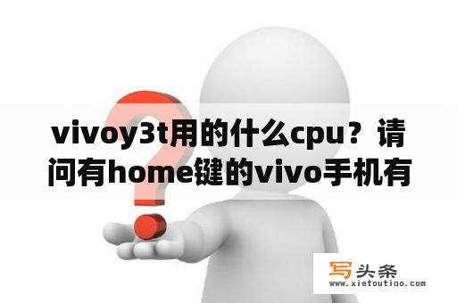 vivoy3t用的什么cpu？请问有home键的vivo手机有哪些？