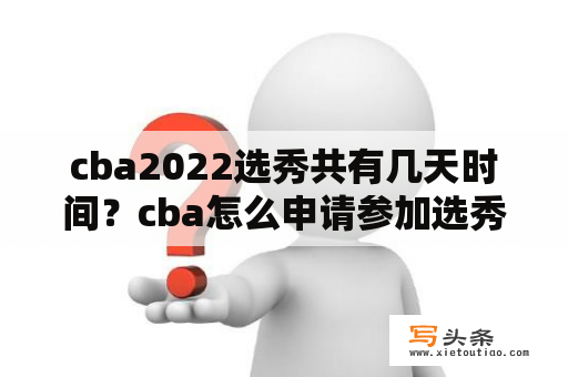 cba2022选秀共有几天时间？cba怎么申请参加选秀？