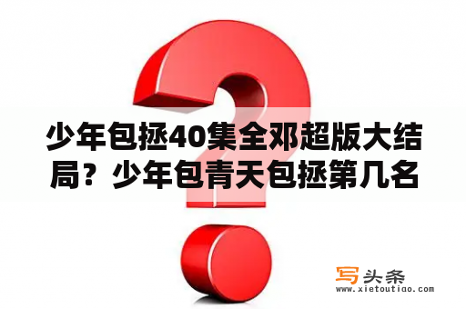 少年包拯40集全邓超版大结局？少年包青天包拯第几名？