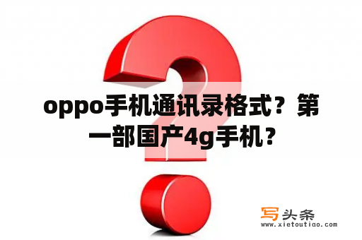 oppo手机通讯录格式？第一部国产4g手机？