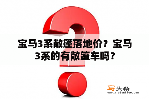 宝马3系敞篷落地价？宝马3系的有敞篷车吗？