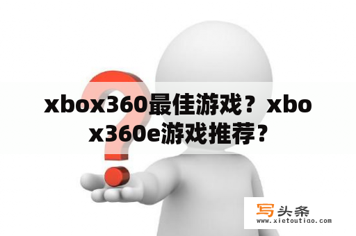 xbox360最佳游戏？xbox360e游戏推荐？