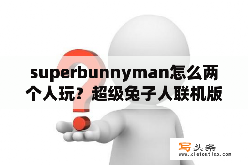 superbunnyman怎么两个人玩？超级兔子人联机版下载