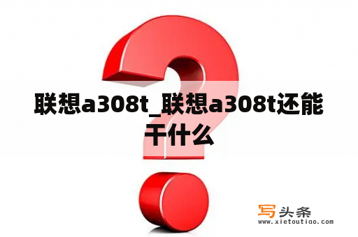 联想a308t_联想a308t还能干什么