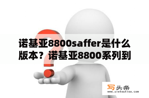 诺基亚8800saffer是什么版本？诺基亚8800系列到底有多少个型号？