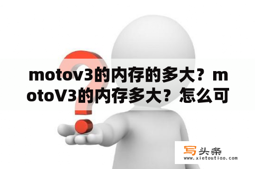 motov3的内存的多大？motoV3的内存多大？怎么可以让它更大？