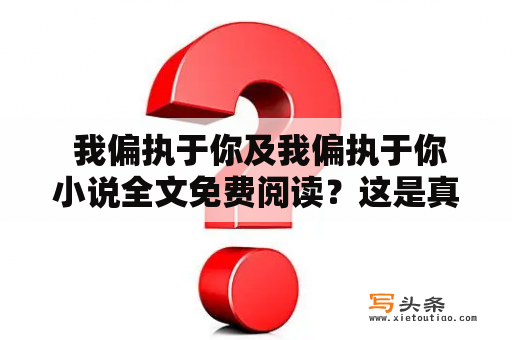  我偏执于你及我偏执于你小说全文免费阅读？这是真的吗？