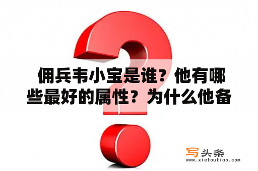  佣兵韦小宝是谁？他有哪些最好的属性？为什么他备受瞩目？