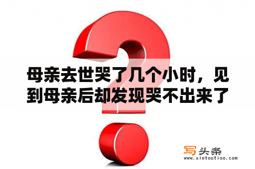 母亲去世哭了几个小时，见到母亲后却发现哭不出来了，眼泪流不出来，怎么办？梦见母亲哭