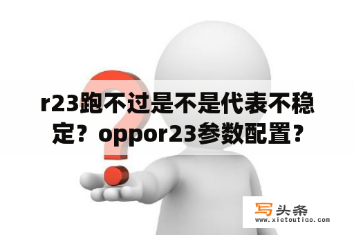 r23跑不过是不是代表不稳定？oppor23参数配置？