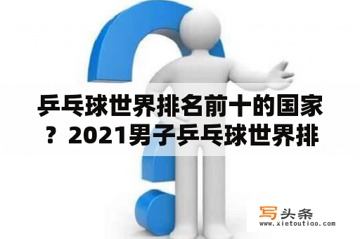 乒乓球世界排名前十的国家？2021男子乒乓球世界排名？