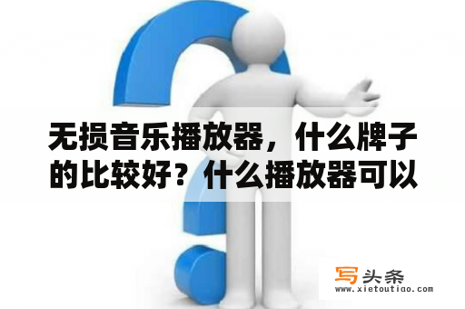 无损音乐播放器，什么牌子的比较好？什么播放器可以播放无损音乐？