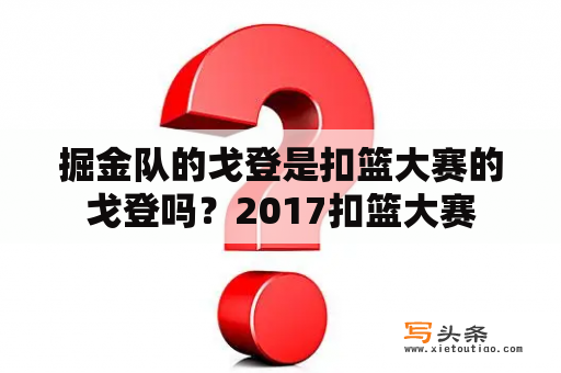 掘金队的戈登是扣篮大赛的戈登吗？2017扣篮大赛