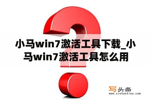 小马win7激活工具下载_小马win7激活工具怎么用