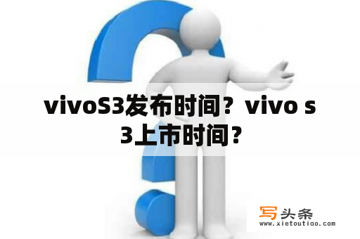 vivoS3发布时间？vivo s3上市时间？