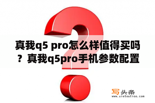 真我q5 pro怎么样值得买吗？真我q5pro手机参数配置？