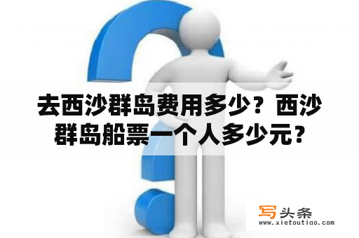 去西沙群岛费用多少？西沙群岛船票一个人多少元？