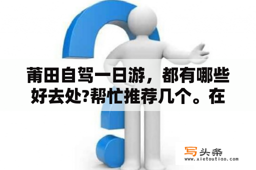 莆田自驾一日游，都有哪些好去处?帮忙推荐几个。在线等？湄洲岛妈祖晨拜怎么预约？