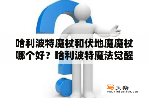 哈利波特魔杖和伏地魔魔杖哪个好？哈利波特魔法觉醒新手魔杖有哪些？