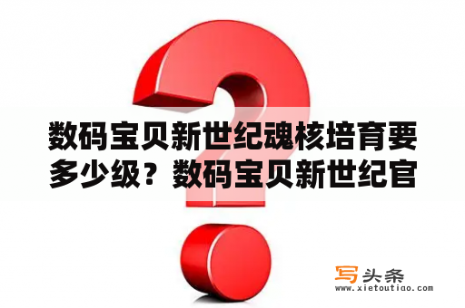 数码宝贝新世纪魂核培育要多少级？数码宝贝新世纪官网