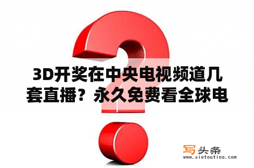 3D开奖在中央电视频道几套直播？永久免费看全球电视直播软件下载？