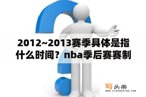 2012~2013赛季具体是指什么时间？nba季后赛赛制哪些？