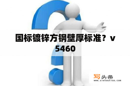 国标镀锌方钢壁厚标准？v5460