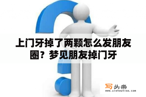 上门牙掉了两颗怎么发朋友圈？梦见朋友掉门牙