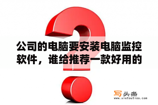 公司的电脑要安装电脑监控软件，谁给推荐一款好用的电脑监控软件？局域网如何查看监控？