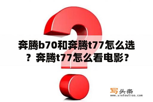 奔腾b70和奔腾t77怎么选？奔腾t77怎么看电影？