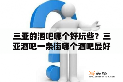 三亚的酒吧哪个好玩些？三亚酒吧一条街哪个酒吧最好玩？