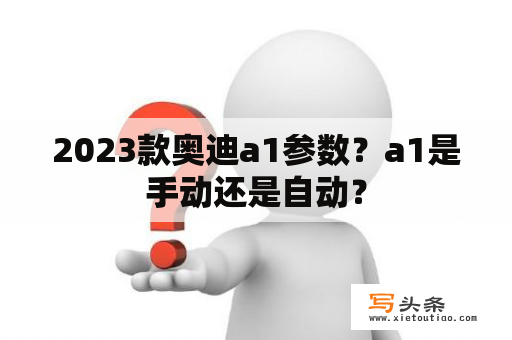 2023款奥迪a1参数？a1是手动还是自动？