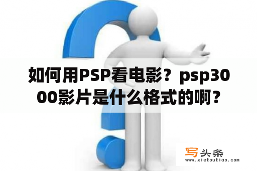 如何用PSP看电影？psp3000影片是什么格式的啊？