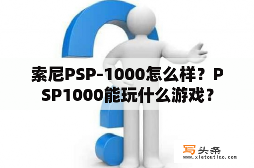 索尼PSP-1000怎么样？PSP1000能玩什么游戏？