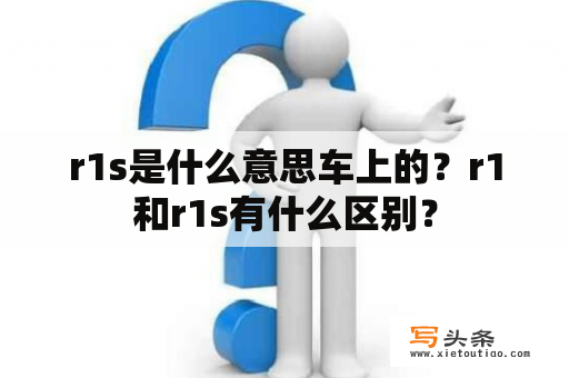 r1s是什么意思车上的？r1和r1s有什么区别？