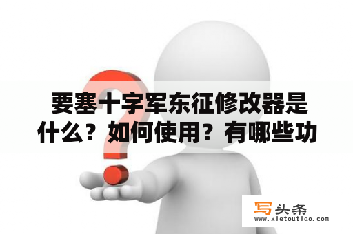  要塞十字军东征修改器是什么？如何使用？有哪些功能？