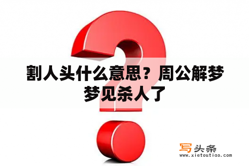 割人头什么意思？周公解梦梦见杀人了