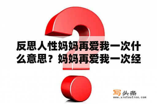 反思人性妈妈再爱我一次什么意思？妈妈再爱我一次经典语句？