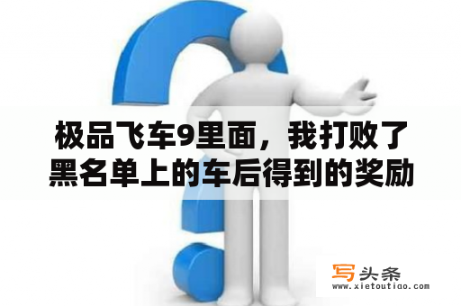 极品飞车9里面，我打败了黑名单上的车后得到的奖励选什么好？极品飞车9作弊器