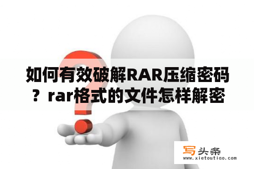 如何有效破解RAR压缩密码？rar格式的文件怎样解密？